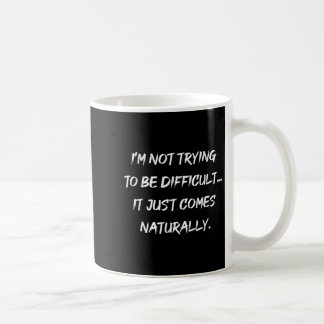 Im Not Trying To Be Difficult Sarcasm Graphic  Coffee Mug