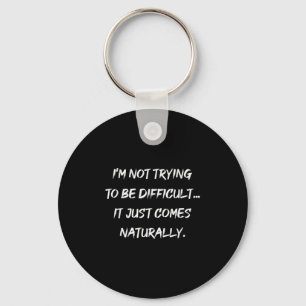 Im Not Trying To Be Difficult Sarcasm Graphic Key Ring