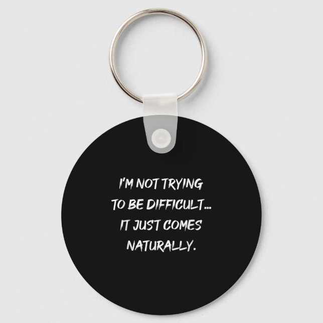 Im Not Trying To Be Difficult Sarcasm Graphic  Key Ring (Front)