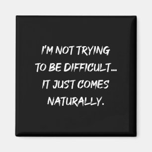 Im Not Trying To Be Difficult Sarcasm Graphic Magnet