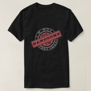 I'm Not Very Smart - But I'm Handsome -Funny Black T-Shirt