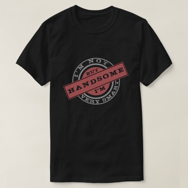 I'm Not Very Smart - But I'm Handsome -Funny Black T-Shirt (Design Front)