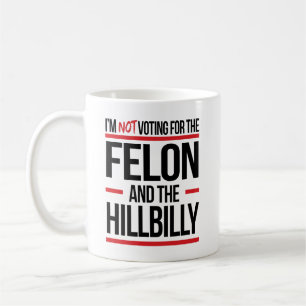 I'm not voting for the felon and the hillbilly coffee mug