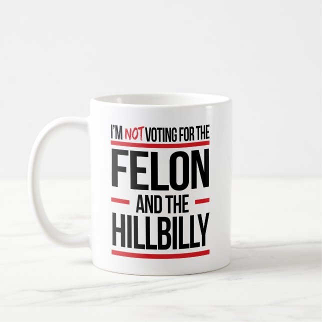 I'm not voting for the felon and the hillbilly coffee mug (Left)