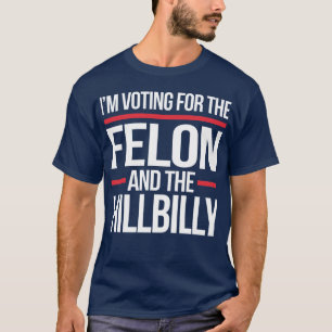I'm not voting for the felon and the hillbilly T-Shirt