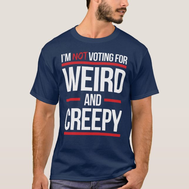 I'm not voting for weird and creepy T-Shirt (Front)