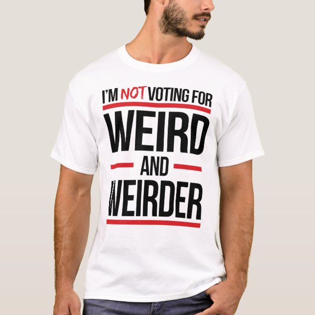 I'm not voting for weird and weirder T-Shirt (Front)