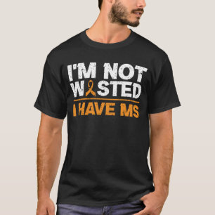 I'm Not Wasted I MS Have Multiple Sclerosis Awaren T-Shirt