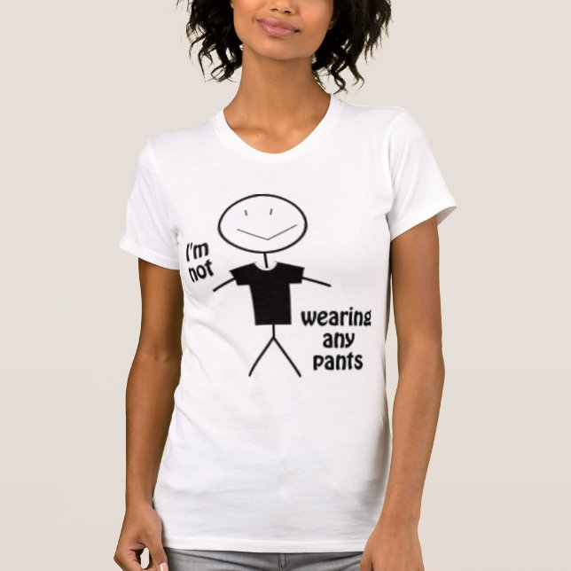 I'm not wearing any pants! T-Shirt (Front)