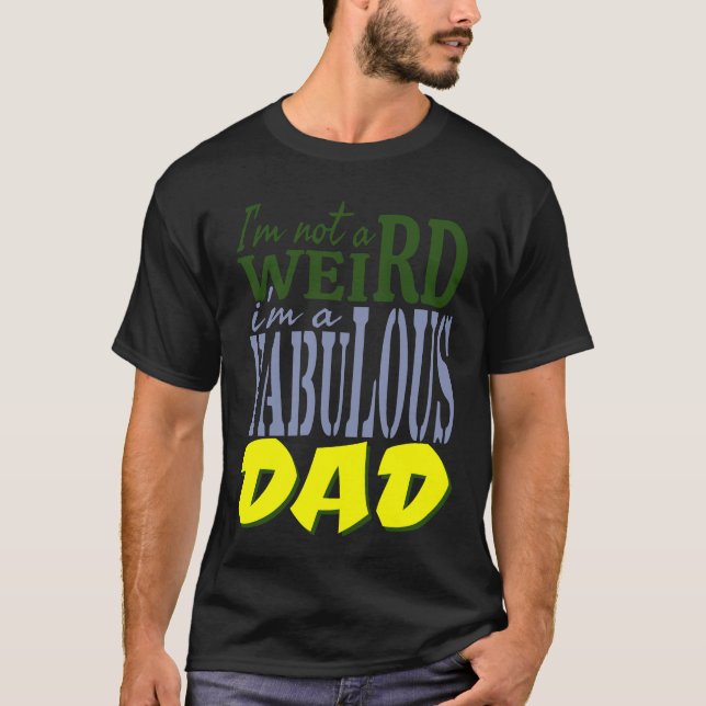 I'm not weird I'm a fabulous PAPA T-Shirt (Front)