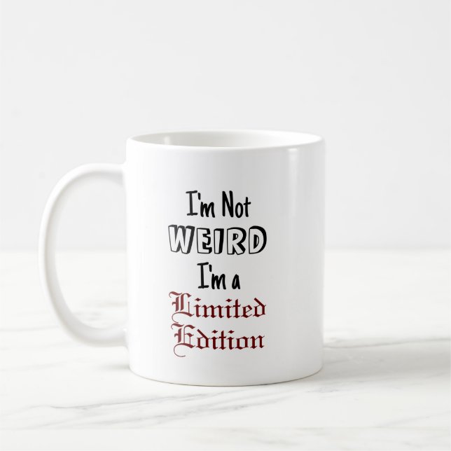 "I'm Not WEIRD, I'm a Limited Edition" Phrase Coffee Mug (Left)