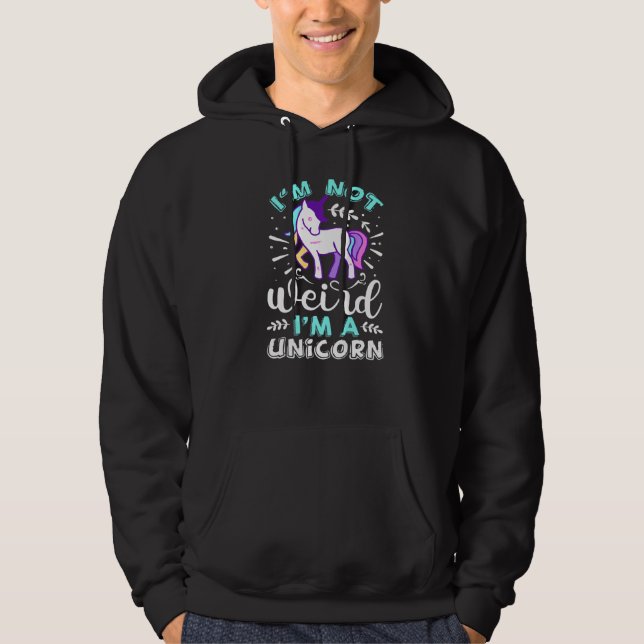 Im Not Weird Im A Unicorn   Hoodie (Front)