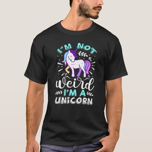 Im Not Weird Im A Unicorn   T-Shirt (Front)