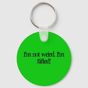 I'm not weird. I'm gifted! Key Ring