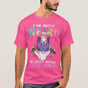 I'm Not Weird I'm Just More Creative Than You Anim T-Shirt