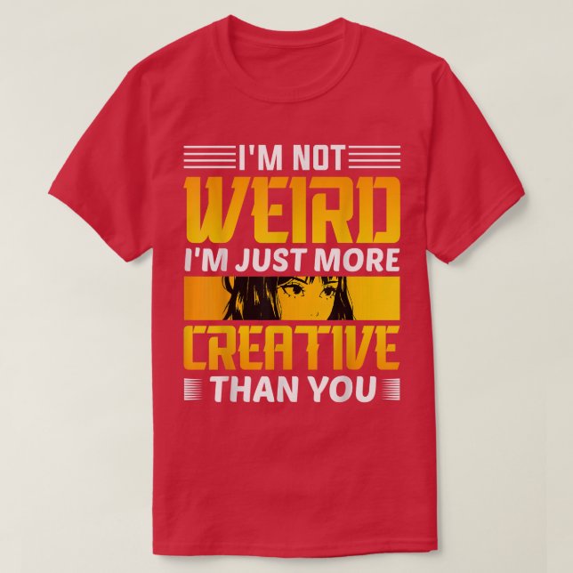 I'm not Weird I'm just more creative than you Anim T-Shirt (Design Front)