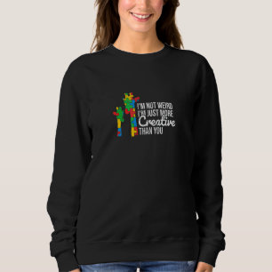 Im Not Weird Im Just More Creative Than You Autism Sweatshirt