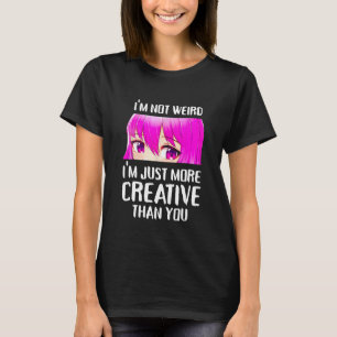 I'm Not Weird I'm Just More Creative Than You Gif T-Shirt