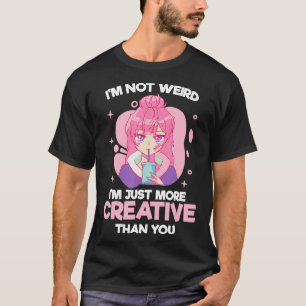 Im Not Weird Im Just More Creative Than You  Gifts T-Shirt