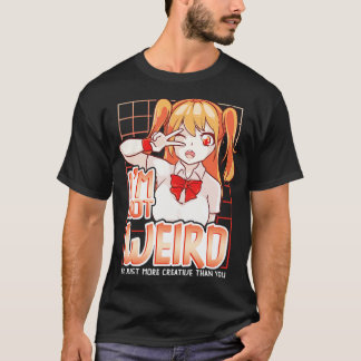 Im Not Weird Im Just More Creative Than You T-Shirt