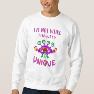 I'm not weird I'm just unique Sweatshirt