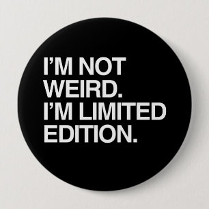 I'M NOT WEIRD I'M LIMITED EDITION 10 CM ROUND BADGE