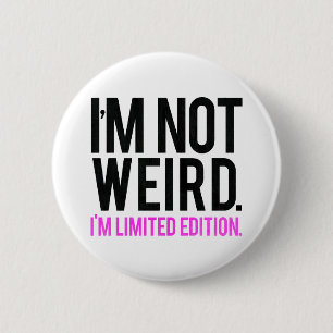 I'm not weird i'm limited edition 6 cm round badge