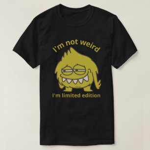 I'M NOT WEIRD, I'M LIMITED EDITION funny           T-Shirt