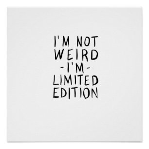 I'm Not Weird I'm Limited Edition Poster