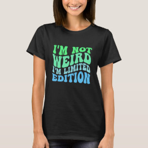 I'm Not Weird I'm Limited Edition T-Shirt