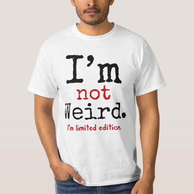 I'm Not Weird. I'm Limited Edition. T-Shirt (Front)