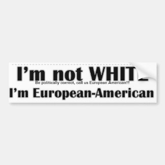 I'm not white, I'm European American Bumper Sticker