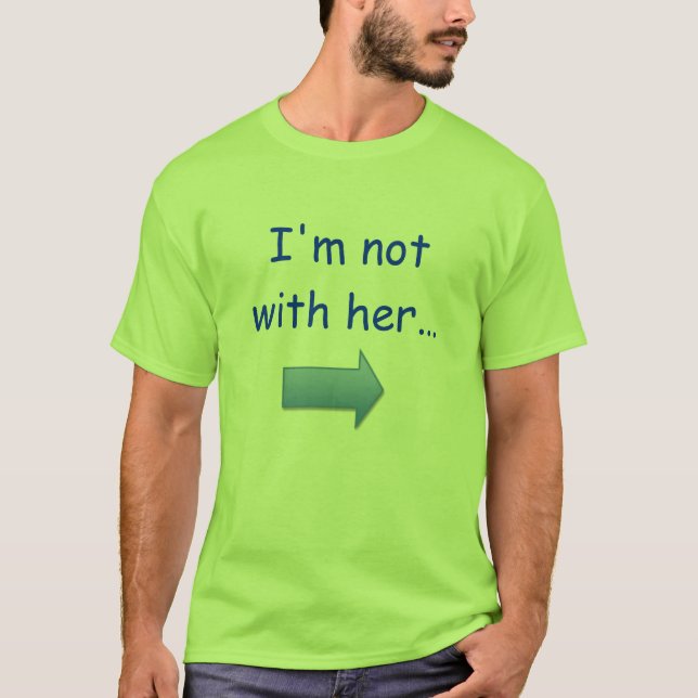 I'm not with her... T-Shirt (Front)