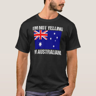I'm Not Yelling Australian Country Flag Australia T-Shirt