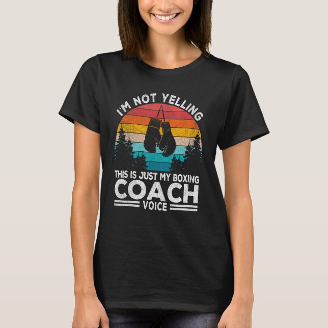 I'm Not Yelling Boxing Coach Voice Boxing Trainer  T-Shirt (Front)