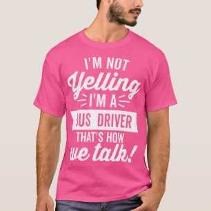 Im Not Yelling Im A Bus Driver White Text T-Shirt