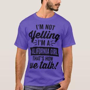 Im Not Yelling Im A California Girl T-Shirt