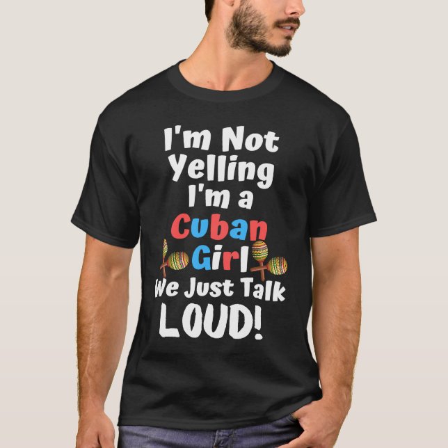 I'm Not Yelling I'm a Cuban Girl We Just Talk Loud T-Shirt (Front)