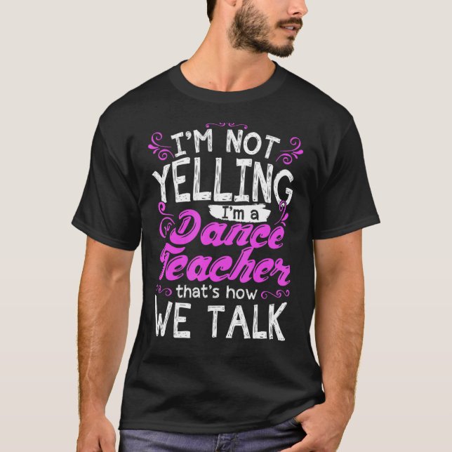 Im Not Yelling I'm A Dance Teacher Dancing Instruc T-Shirt (Front)