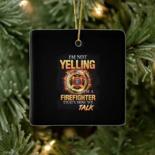 I'm Not Yelling I'm A Firefighter That How We Talk Ceramic Ornament