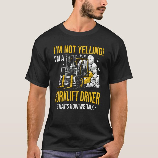 I'm Not Yelling I'm a Forklift Driver T-Shirt (Front)