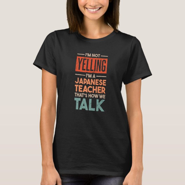 I'm not Yelling I'm a Japanese Teacher T-Shirt (Front)
