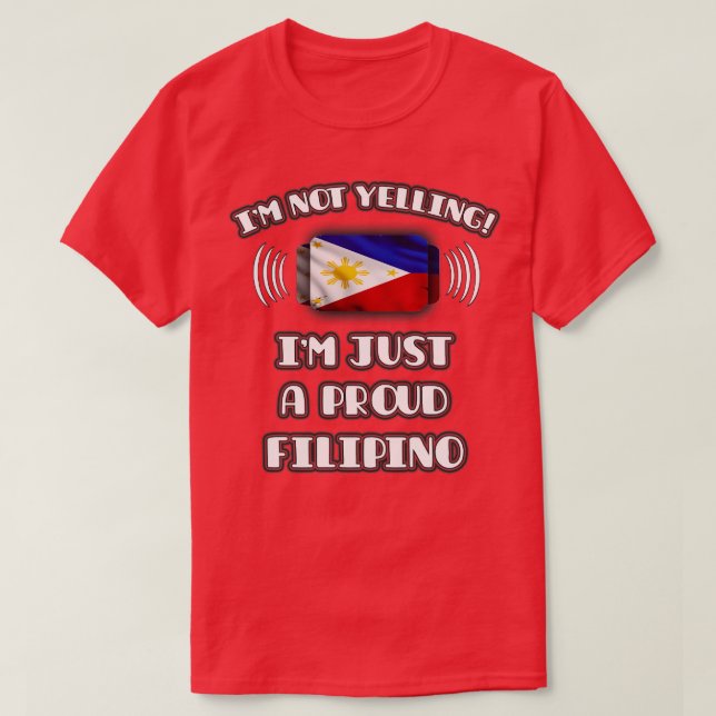 Im Not Yelling Im A Proud Filipino Gift for Filipi T-Shirt (Design Front)
