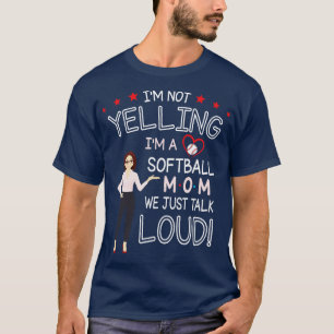 Im Not Yelling Im A Softball Mum We Just Talk Loud T-Shirt