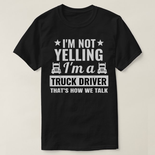 I'm Not Yelling I'm A Truck Driver Trucker Truckin T-Shirt (Design Front)