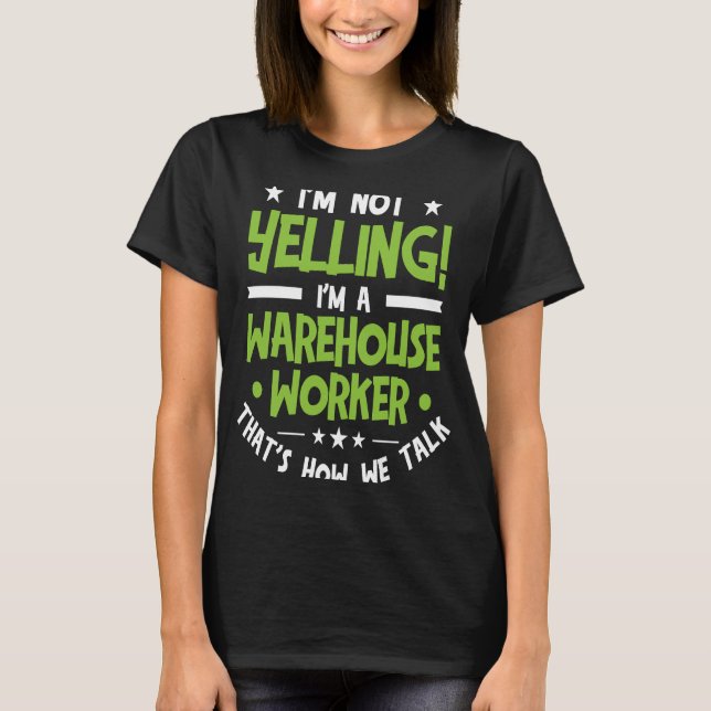 I'm Not Yelling I'm A Warehouse Worker T-Shirt (Front)
