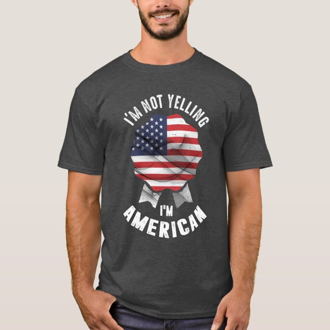 I'm Not Yelling I'm American T-Shirt (Front)