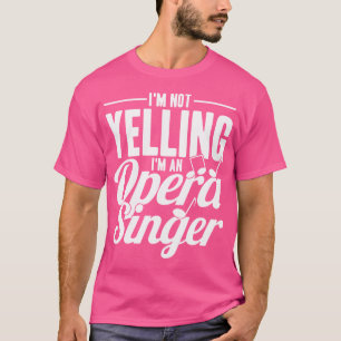 I'M Not Yelling - I'M An Opera Singer Opera Singer T-Shirt