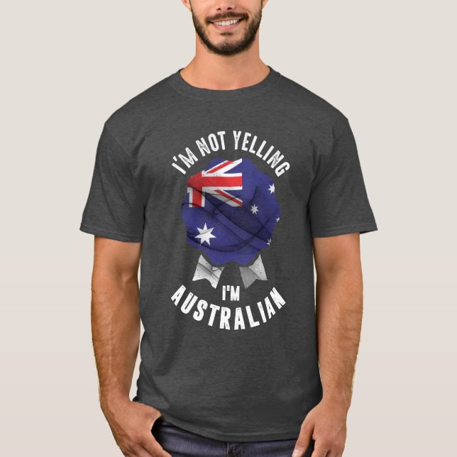 I'm Not Yelling I'm Australian T-Shirt (Front)