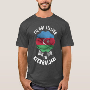 I'm Not Yelling I'm Azerbaijani T-Shirt